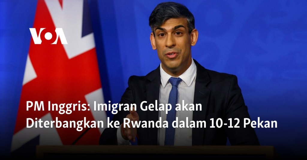 PM Inggris: Imigran Gelap akan Diterbangkan ke Rwanda dalam 10-12&nbsp;Pekan