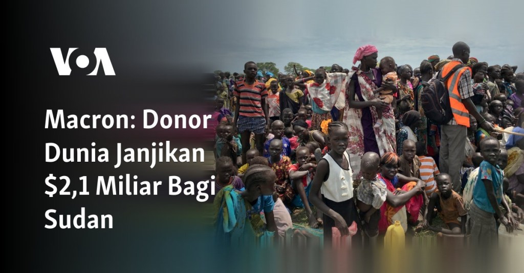 Macron: Donor Dunia Janjikan $2,1 Miliar Bagi&nbsp;Sudan