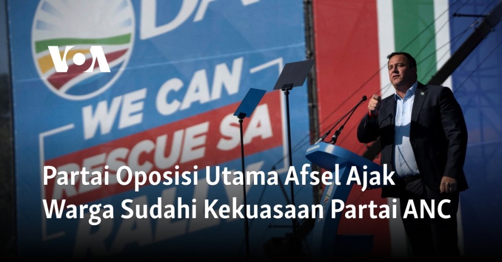 Partai Oposisi Utama Afsel Ajak Warga Sudahi Kekuasaan Partai&nbsp;ANC