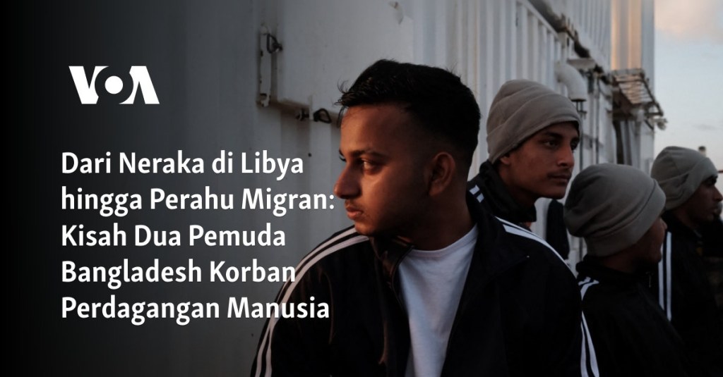 Dari Neraka di Libya hingga Perahu Migran: Kisah Dua Pemuda Bangladesh Korban Perdagangan Manusia