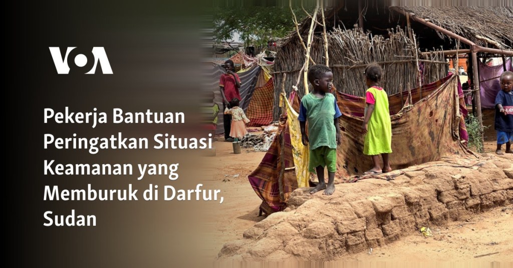 Pekerja Bantuan Peringatkan Situasi Keamanan yang Memburuk di Darfur, Sudan