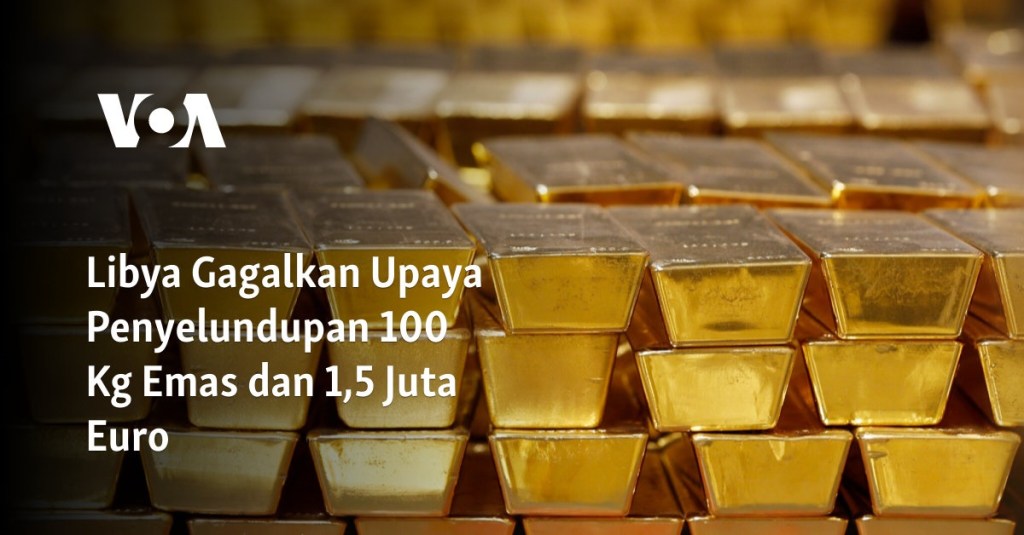 Libya Gagalkan Upaya Penyelundupan 100 Kg Emas dan 1,5 Juta&nbsp;Euro